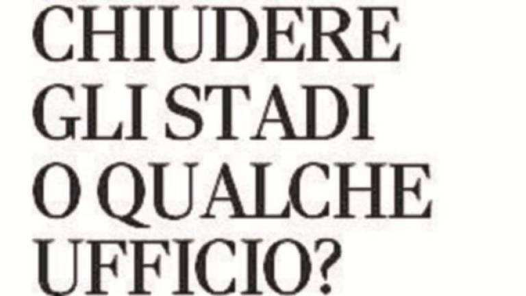 Chiudere gli stadi o qualche ufficio? Chiudere gli stadi o qualche ufficio?