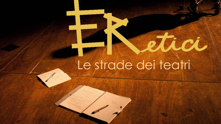 ERetici. Le strade dei teatri alla terza edizione ERetici. Le strade dei teatri alla terza edizione